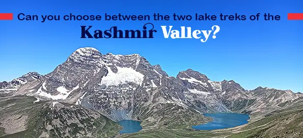 Can you choose between the two lake treks of the Kashmir Valley?